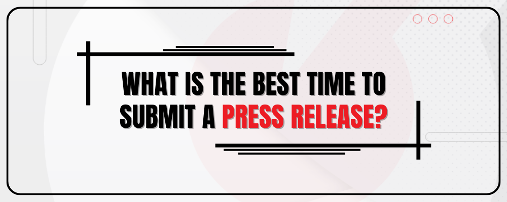 What’s The Best Time To Send A Press Release?