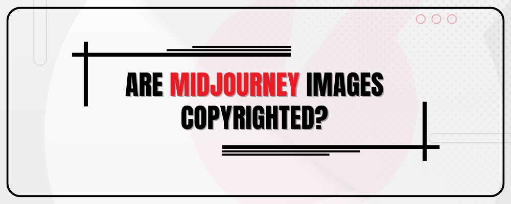Are Midjourney Images Copyrighted?