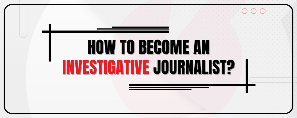 How to Become an Investigative Journalist