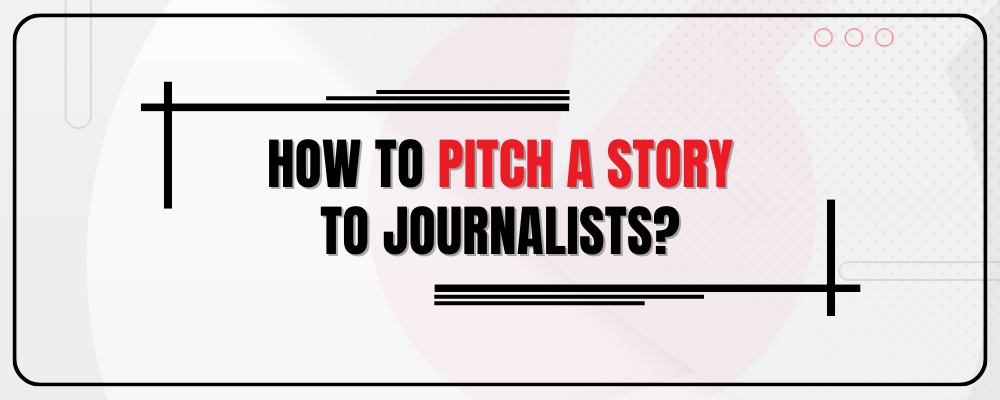 How to Pitch a Story to Journalists: A Step-by-Step Guide