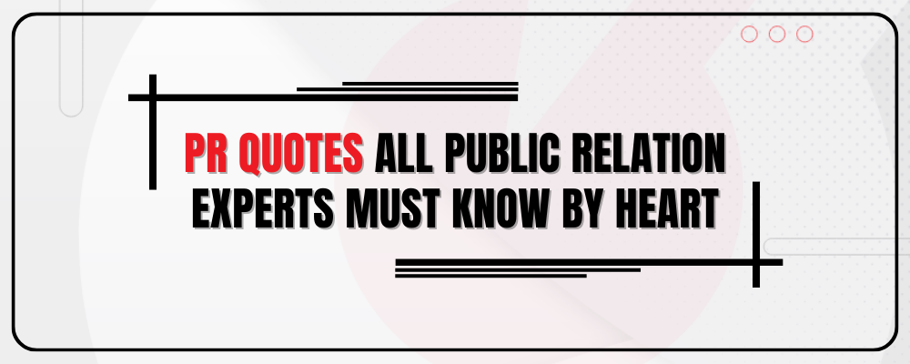 40+ PR Quotes All Public Relation Professionals Must Know By Heart